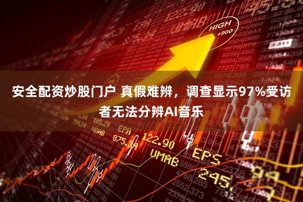安全配资炒股门户 真假难辨，调查显示97%受访者无法分辨AI音乐